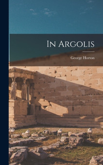 In Argolis by George Horton - Hardback