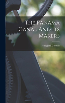 The Panama Canal And Its Makers by Vaughan Cornish - Hardback