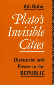 Plato's Invisible Cities : Discourse and Power in the Republic by Adi Ophir - Hardback