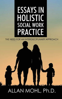 Essays in Holistic Social Work Practice : The Need for an Interdisciplinary Approach by Dr Mohl - Hardback