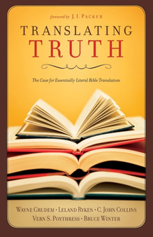 Translating Truth : The Case for Essentially Literal Bible Translation by C.John Collins - Paperback