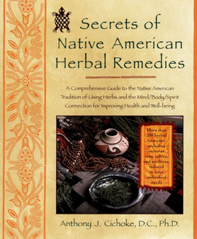 Secrets of Native American Herbal Remedies : A Comprehensive Guide to the Native American Tradition of Using Herbs and the Mind/Body/Spirit Connection for Improving Health and Well-being by Anthony J. Cichoke - Paperback Secrets of Native American Herbal Remedies : A Comprehensive Guide to the Native American Tradition of Using Herbs and the Mind/Body/Spirit Connection for Improving Health and Well-being by Anthony J. Cichoke - Paperback