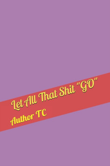 Let All That Shit GO by T C - Paperback
