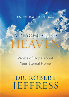 Encouragement from A Place Called Heaven - Words of Hope about Your Eternal Home by Dr.Robert Jeffress - Hardback