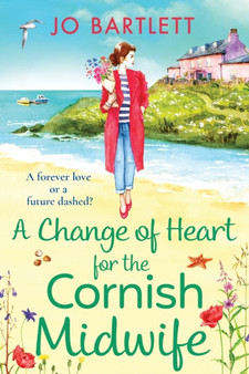A Change of Heart for the Cornish Midwife :  The uplifting instalment in Jo Bartlett's Cornish Midwives series