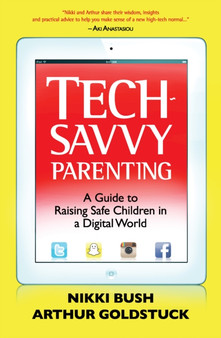 Tech-savvy parenting :  A guide to raising safe children in a digital world
