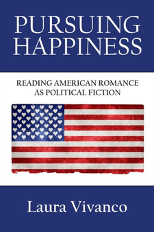 Pursuing Happiness :  Reading American Romance as Political Fiction