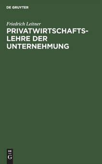 Privatwirtschaftslehre Der Unternehmung by Friedrich Leitner - Hardback