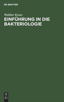 Einfuhrung in Die Bakteriologie : Zum Gebrauch Bei Vorlesungen Und Ubungen Sowie Zum Selbstunterricht Fur Arzte Und Tierarzte by Walther Kruse - Hardback