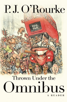 Thrown Under the Omnibus : A Reader by P J O'Rourke - Hardback