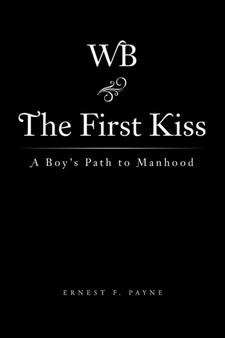 The First Kiss :  A Boy's Path to Manhood