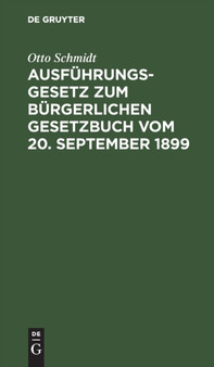 Ausfuhrungsgesetz Zum Burgerlichen Gesetzbuch Vom 20. September 1899 : Nach Dem Materialen Bearbeitet by Otto Schmidt - Hardback