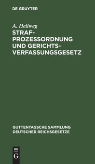 Strafprozessordnung Und Gerichtsverfassungsgesetz : Nebst Dem Gesetz, Betreffend Die Entschadigung Der Im Wiederaufnahmeverfahren Freigesprochenen Personen. Text-Ausgabe Mit Einleitung, Anmerkungen Un : 12 by A Hellweg - Hardback