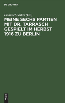 Meine Sechs Partien Mit Dr. Tarrasch Gespielt Im Herbst 1916 Zu Berlin by Emanuel Lasker - Hardback