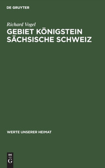 Gebiet Konigstein Sachsische Schweiz : Ergebnisse Der Heimatkundlichen Bestandsaufnahme Im Gebiet Von Konigstein Und Hohnstein : 1 by Richard Vogel - Hardback