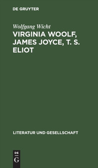 Virginia Woolf, James Joyce, T. S. Eliot : Kunstkonzeptionen Und Kunstlergestalten by Wolfgang Wicht - Hardback