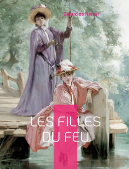 Les Filles du feu :  Un recueil de poemes et de nouvelles