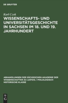 Wissenschafts- Und Universitatsgeschichte in Sachsen Im 18. Und 19. Jahrhundert : 71 by Karl Czok - Hardback