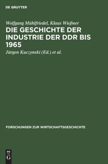 Die Geschichte Der Industrie Der Ddr Bis 1965 : 25 by Wolfgang Muhlfriedel - Hardback