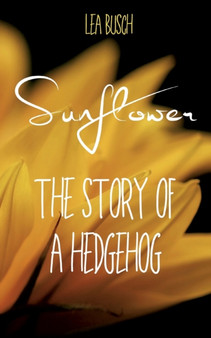 Sunflower :  The Story Of A Hedgehog