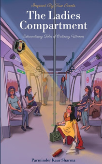 The Ladies Compartment :  Extraordinary Tales of Ordinary Women. Inspired by True Events.