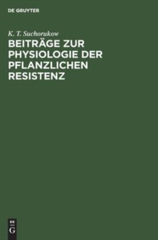 Beitrage Zur Physiologie Der Pflanzlichen Resistenz by K T Suchorukow - Hardback