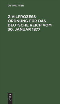 Zivilproze??ordnung Fur Das Deutsche Reich Vom 30. Januar 1877 : In Der Fassung Der Bekanntmachung Vom 20. Mai 1898 Mit Den Abanderungen Der Rg. Vom 5. Juni 1905, 1. Juni 1909 Und 22. Mai 1910; Mit 16 by No Contributor - Hardback
