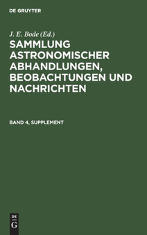 Sammlung Astronomischer Abhandlungen, Beobachtungen Und Nachrichten. Band 4, Supplement by J E Bode - Hardback