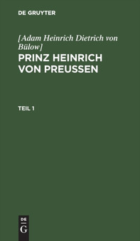 [Adam Heinrich Dietrich Von Bulow]: Prinz Heinrich Von Preussen. Teil 1 by [Adam Heinrich Dietrich Von Bulow] - Hardback