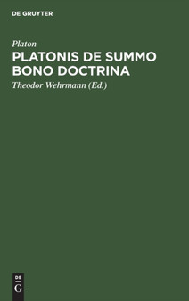 Platonis de Summo Bono Doctrina : Ratione Et Antiquiorum Sententiarum Et Aristotelis Judicii Habita by Platon - Hardback