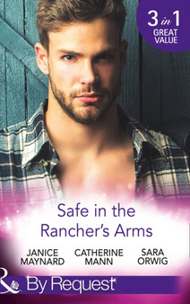 Safe In The Rancher's Arms :  Stranded with the Rancher / Sheltered by the Millionaire / Pregnant by the Texan