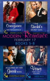 Modern Romance February Books 5-8 :  The Consequence of His Vengeance / The Sheikh's Secret Son (Secret Heirs of Billionaires, Book 6) / Acquired by Her Greek Boss / Vows They Can't Escape Books 5-8