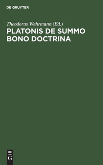 Platonis de Summo Bono Doctrina : Ratione Et Antiquiorum Sententiarum Et Aristotelis Judicii Habita by Theodorus Wehrmann - Hardback