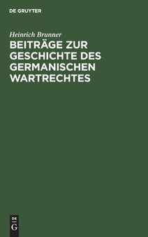 Beitrage Zur Geschichte Des Germanischen Wartrechtes by Heinrich Brunner - Hardback