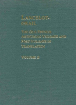 Lancelot-Grail :  The Old French Arthurian Vulgate and Post-Vulgate in Translation
