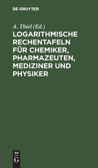 Logarithmische Rechentafeln Fur Chemiker, Pharmazeuten, Mediziner Und Physiker by A Thiel - Hardback