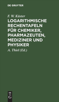 Logarithmische Rechentafeln Fur Chemiker, Pharmazeuten, Mediziner Und Physiker by F W Kuster - Hardback