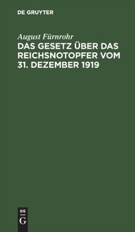 Das Gesetz Uber Das Reichsnotopfer Vom 31. Dezember 1919 : Mit Den Ausfuhrungsbestimmungen Des Reichsfinanzministeriums Vom 16. Mai 1920 Und Der Vollzugsverordnung by August Furnrohr - Hardback