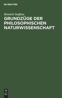 Grundzuge Der Philosophischen Naturwissenschaft : Zum Behuf Seiner Vorlesungen by Henrich Steffens - Hardback
