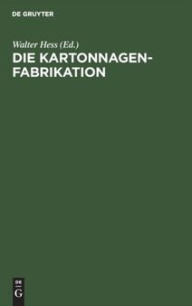 Die Kartonnagenfabrikation : Praktisches Handbuch Fur Die Gesamte Kartonnagenfabrikation Unter Besonderer Berucksichtigung Neuzeitlicher Arbeitsmethoden by Walter Hess - Hardback