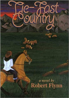 Tie-Fast Country :  A Novel / by Robert Flynn.