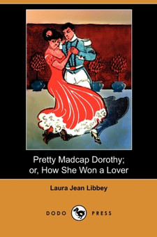 Pretty Madcap Dorothy; Or, How She Won a Lover (Dodo Press)