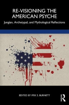 Re-Visioning the American Psyche : Jungian, Archetypal, and Mythological Reflections