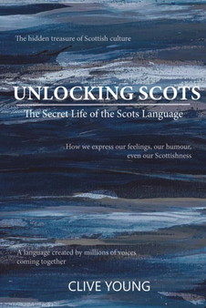 Unlocking Scots : The Secret Life of the Scots Language