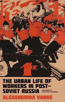 The Urban Life of Workers in Post-Soviet Russia : Engaging in Everyday Struggle