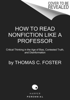 How to Read Nonfiction Like a Professor : A Smart, Irreverent Guide to Biography, History, Journalism, Blogs, and Everything in Between