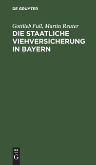 Die Staatliche Viehversicherung in Bayern : Das Bayerische Gesetz Vom 11. Mai 1896, Die Viehversicherungsanstalt by Gottlieb Full - Hardback Die Staatliche Viehversicherung in Bayern : Das Bayerische Gesetz Vom 11. Mai 1896, Die Viehversicherungsanstalt by Gottlieb Full - Hardback