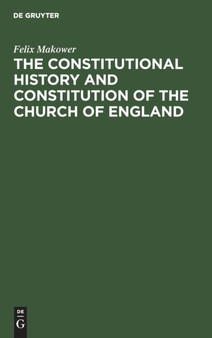 The Constitutional History and Constitution of the Church of England by Felix Makower - Hardback