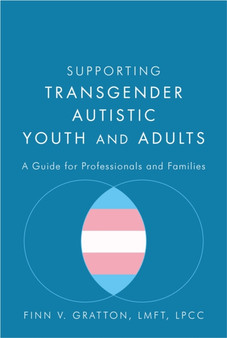 Supporting Transgender Autistic Youth and Adults : A Guide for Professionals and Families