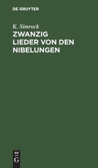 Zwanzig Lieder Von Den Nibelungen : Nach Lachmanns Andeutungen Wiederhergestellt. Mit Einer Vorrede by K Simrock - Hardback